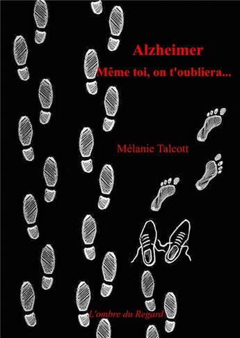 Couverture du livre « Alzheimer, même toi, on t'oubliera... » de Mélanie Talcott aux éditions Melanie Talcott