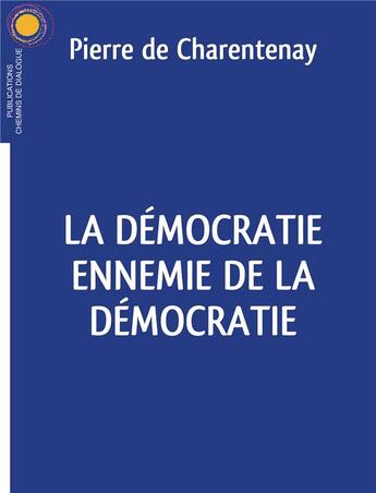 Couverture du livre « La démocratie ennemie de la démocratie » de Pierre De Charentenay aux éditions Chemins De Dialogue