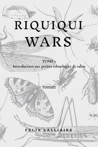 Couverture du livre « Riquiqui Wars : Tome 1 : Introduction aux petites ethnologies de salon » de Lalliaire Félix aux éditions Lulu