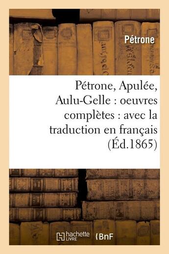 Couverture du livre « Petrone, apulee, aulu-gelle : oeuvres completes : avec la traduction en francais (ed.1865) » de Petrone aux éditions Hachette Bnf