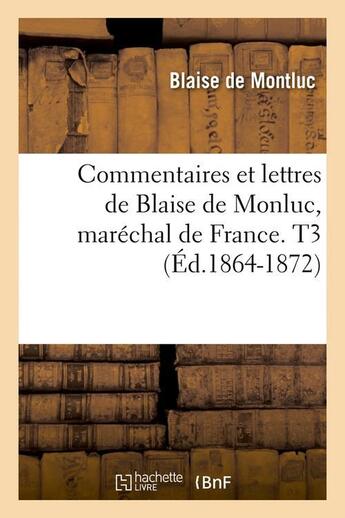 Couverture du livre « Commentaires et lettres de blaise de monluc, marechal de france. t3 (ed.1864-1872) » de Montluc Blaise aux éditions Hachette Bnf