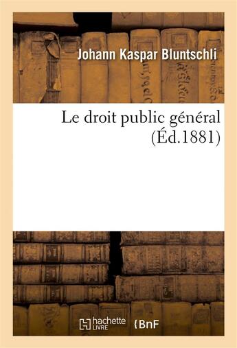 Couverture du livre « Le droit public general » de Bluntschli J K. aux éditions Hachette Bnf
