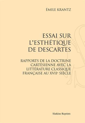 Couverture du livre « Essai sur l'esthétique de Descartes ; rapports dela doctrine cartésienne avec la littérature classique française au XVIIe siècle » de Emile Krantz aux éditions Slatkine Reprints