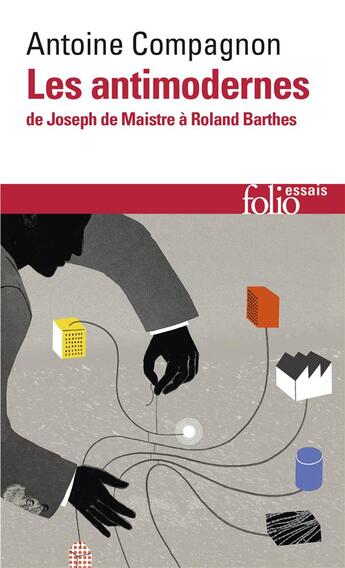 Couverture du livre « Les antimodernes ; de Joseph de Maistre à Roland Barthes » de Antoine Compagnon aux éditions Folio