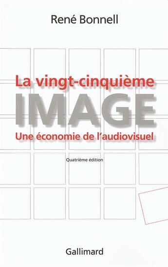 Couverture du livre « La vingt-cinquième image : Une économie de l'audiovisuel » de René Bonnell aux éditions Gallimard