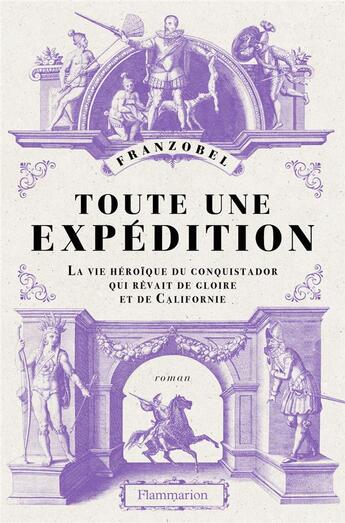 Couverture du livre « Toute une expédition : la vie héroïque du conquistador qui rêvait de gloire et de Californie » de Franzobel aux éditions Flammarion