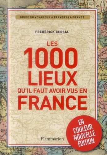 Couverture du livre « Les 1000 lieux qu'il faut avoir vus en France ; guide du voyageur à travers la France » de Frederick Gersal aux éditions Flammarion