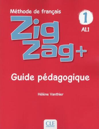 Couverture du livre « Zigzag Tome 1 : méthode de français ; FLE ; A1.1 ; guide pédagogique (édition 2018) » de Helene Vanthier aux éditions Cle International