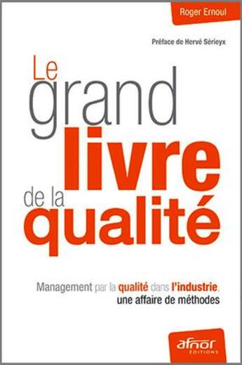 Couverture du livre « Le grand livre de la qualité ; management par la qualité dans l'industrie, une affaire de méthodes (2e édition) » de Roger Ernoul aux éditions Afnor