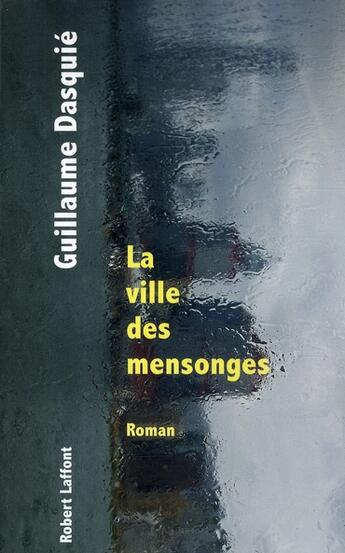 Couverture du livre « La ville des mensonges » de Guillaume Dasquie aux éditions Robert Laffont