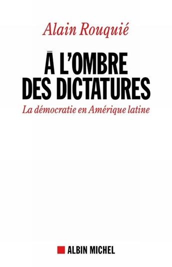 Couverture du livre « À l'ombre des dictatures ; la démocratie en Amérique latine » de Alain Rouquie aux éditions Albin Michel