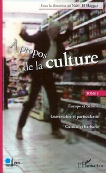 Couverture du livre « À propos de la culture t.1 ; Europe et culture ; universalité et particularité ; culture et barbarie » de Nabil El Haggar aux éditions L'harmattan