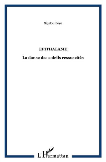 Couverture du livre « Épithalame ; la danse des soleils ressuscités » de Seydou Beye aux éditions L'harmattan