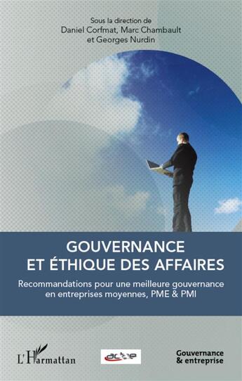 Couverture du livre « Gouvernance et éthique des affaires ; recommandations pour une meilleure gouvernance en entreprises moyennes, PME et PMI » de Georges Nurdin et Daniel Corfmat et Marc Chambault aux éditions L'harmattan