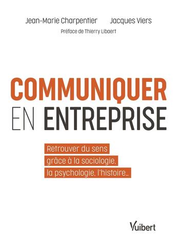 Couverture du livre « Communiquer en entreprise ; donner du sens grâce à la psychologie et la sociologie » de Jacques Viers et Jean-Marie Charpentier aux éditions Vuibert