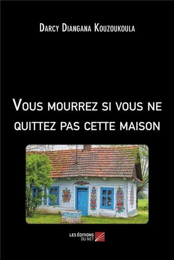 Couverture du livre « Vous mourrez si vous ne quittez pas cette maison » de Darcy Diangana Kouzoukoula aux éditions Editions Du Net