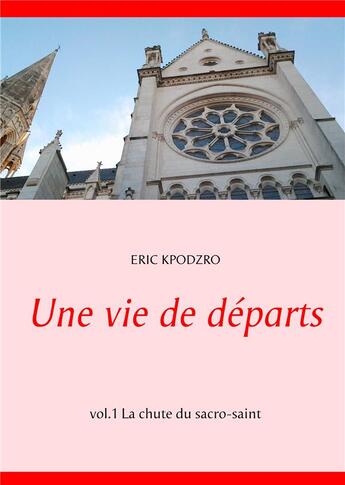 Couverture du livre « Une vie de départs t.1 : la chute du sacro-saint » de Kpodzro Eric aux éditions Books On Demand