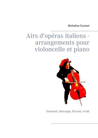 Couverture du livre « Airs d'opéras italiens ; arrangements pour violoncelle et piano ; Donizetti, Mascagni, Puccini, Verdi » de Micheline Cumant aux éditions Books On Demand