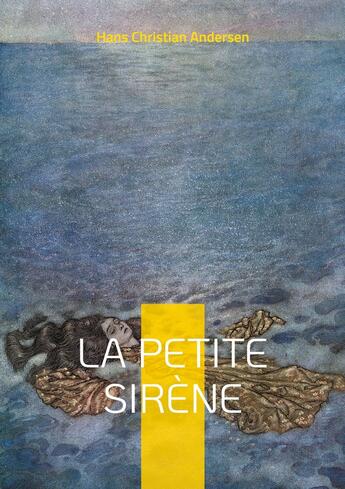 Couverture du livre « La petite Sirène : Un conte marin enchanteur dans une histoire d'amour, de sacrifice et de quête d'identité entre deux mondes » de Hans Christian Andersen aux éditions Books On Demand