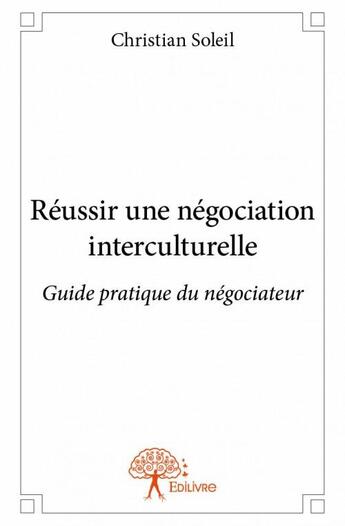 Couverture du livre « Réussir une négociation interculturelle » de Christian Soleil aux éditions Edilivre