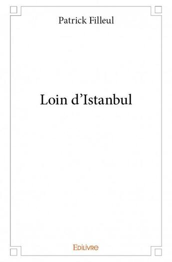 Couverture du livre « Loin d'Istanbul » de Patrick Filleul aux éditions Edilivre