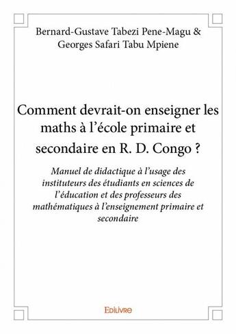 Couverture du livre « Comment devrait-on enseigner les maths à l'école primaire et secondaire en R. D. Congo ? » de Bernard-Gustave Tabezi Pene-Magu et Georges Safari Tabu Mpiene aux éditions Edilivre