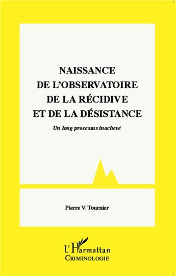 Couverture du livre « Naissance de l'observatoire de la récidive et de la desistance un long processus inacheve » de Pierre V. Tournier aux éditions L'harmattan