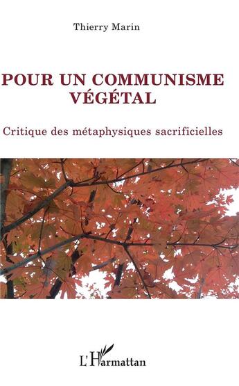 Couverture du livre « Pour un communisme végétal ; critique des métaphysiques sacrificielles » de Thierry Marin aux éditions L'harmattan