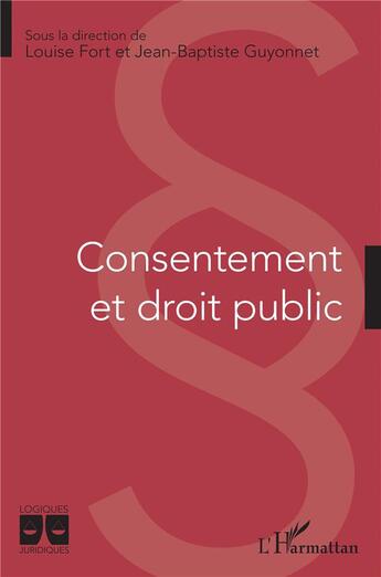 Couverture du livre « Consentement et droit public » de Louise Fort et Jean-Baptiste Guyonnet aux éditions L'harmattan