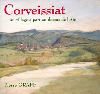 Couverture du livre « Corveissiat ; un village à part au-dessus de l'Ain » de Pierre Graff aux éditions Musnier-gilbert