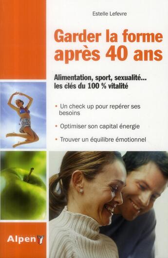 Couverture du livre « Garder la forme apres 40 ans. alimentation, sport, sexualite... les cles du 10 » de Lefevre Estelle aux éditions Alpen