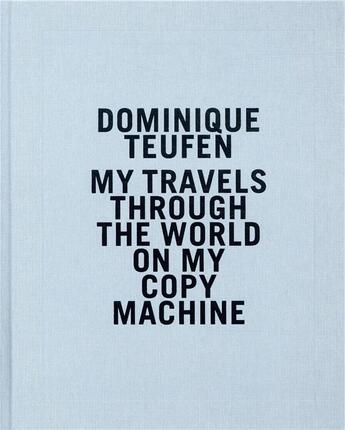 Couverture du livre « My travel through the world on my copy machine » de Dominique Teufen aux éditions Xavier Barral