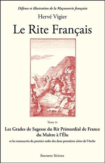 Couverture du livre « Le rite français t.4 ; les grades de sagesse du rit primordial de France » de Herve Vigier aux éditions Teletes