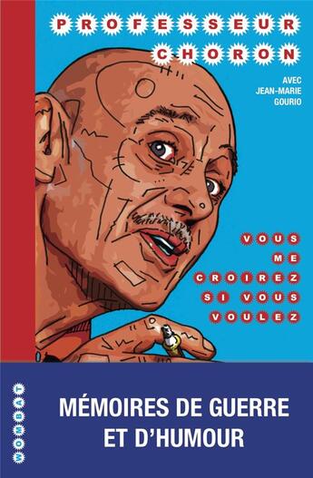 Couverture du livre « Vous me croirez si vous voulez ; mémoires de guerre et d'humour » de Jean-Marie Gourio et Professeur Choron aux éditions Wombat