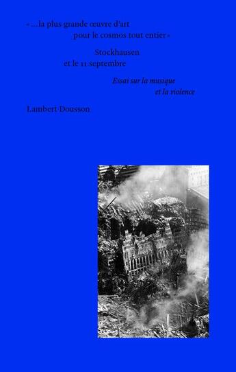 Couverture du livre « ...la plus grande oeuvre d'art pour le cosmos tout entier : Stockhausen et le 11 septembre ; essai sur la musique et la violence- ess » de Lambert Dousson aux éditions Editions Mf