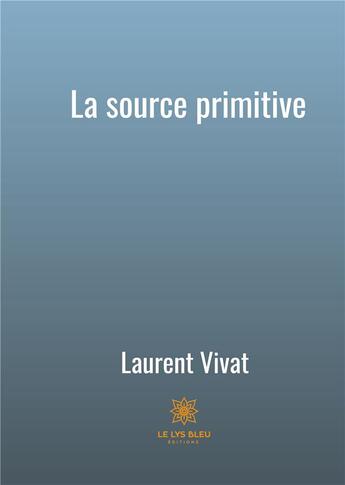 Couverture du livre « La source primitive » de Laurent Vivat aux éditions Le Lys Bleu