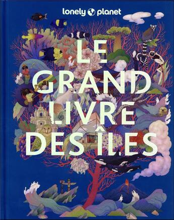 Couverture du livre « Le grand livre des îles » de Collectif Lonely Planet aux éditions Lonely Planet France