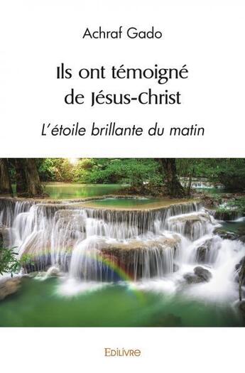 Couverture du livre « Ils ont temoigne de jesus christ - l etoile brillante du matin » de Gado Achraf aux éditions Edilivre