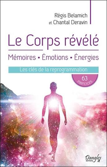 Couverture du livre « Le corps révélé ; mémoires, émotions, énergies : les clés de la reprogrammation » de Regis Belamich et Chantal Deravin aux éditions Dangles