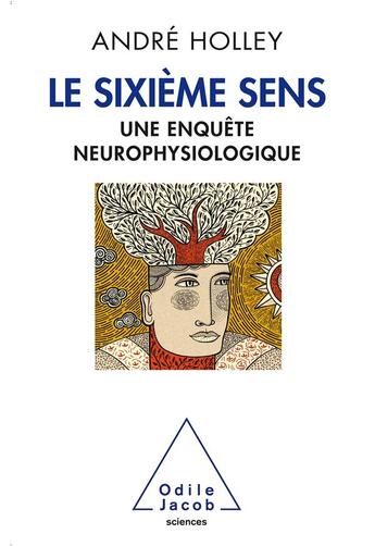 Couverture du livre « Le sixième sens ; une enquête neurophysiologique » de Andre Holley aux éditions Odile Jacob