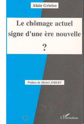 Couverture du livre « Le chomage actuel, signe d'une ere nouvelle ? » de Alain Grielen aux éditions L'harmattan