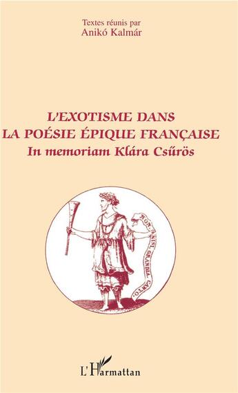 Couverture du livre « L'exotisme dans la poésie épique française ; in memoriam Klára Csürös » de Aniko Kalmar aux éditions L'harmattan