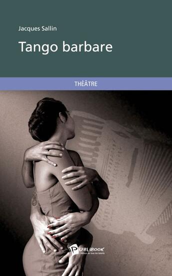 Couverture du livre « Tango barbare --- theatre » de Sallin Jacques aux éditions Publibook