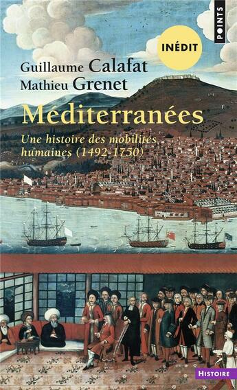 Couverture du livre « Méditerranées : une histoire des mobilités humaines (1492-1750) » de Guillaume Calafat et Mathieu Grenet aux éditions Points