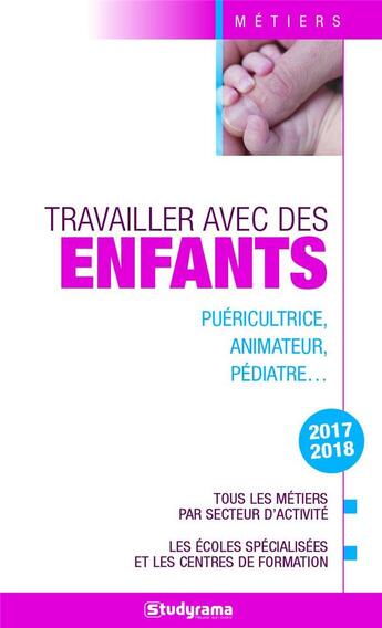 Couverture du livre « Travailler avec des enfants ; puéricultrice, animateur, pédiatre... tous les métiers par secteur d'activité, les écoles spécialisées et les centres de formation (édition 2017/2018) » de Helene Bienaime et Collectif aux éditions Studyrama