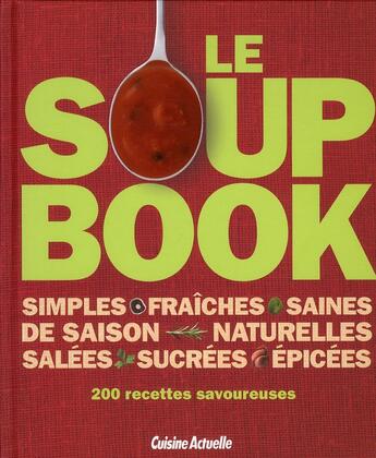 Couverture du livre « Le soup book ; simples, fraîches, saines, de saison, naturelles, salées, sucrées, épicées ; 200 recettes savoureuses » de  aux éditions Cuisine Actuelle