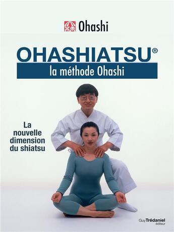 Couverture du livre « Ohashiatsu : la nouvelle dimension du shiatsu ; la méthode Ohashi » de Wataru Ohashi aux éditions Guy Trédaniel