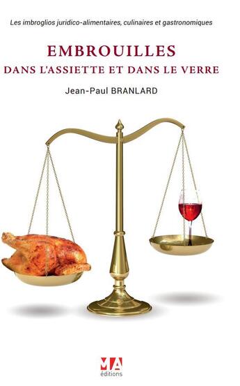 Couverture du livre « EMBROUILLES DANS L'ASSIETTE ET DANS LE VERRE : LES IMBROGLIOS JURIDICO-ALIMENTAIRES, CULINAIRES ET GASTRONOMIQUES » de Jean-Paul Branlard aux éditions Ma