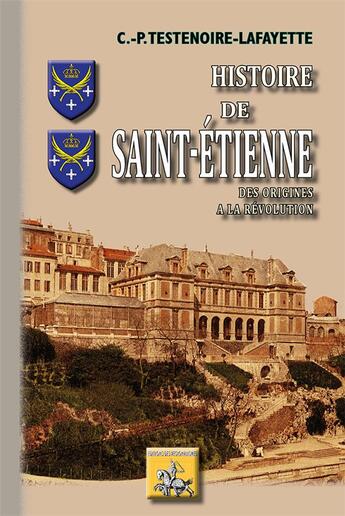 Couverture du livre « Histoire de Saint-Etienne ; des origines à la Révolution » de Claude-Philippe Testenoire-Lafayette aux éditions Editions Des Regionalismes