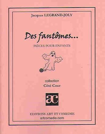 Couverture du livre « Des fantômes... ; pièce pour enfants » de Jacques Legrand-Joly aux éditions Art Et Comedie